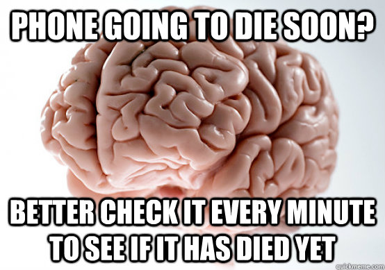 phone going to die soon better check it every minute to see - Scumbag Brain make you late to work