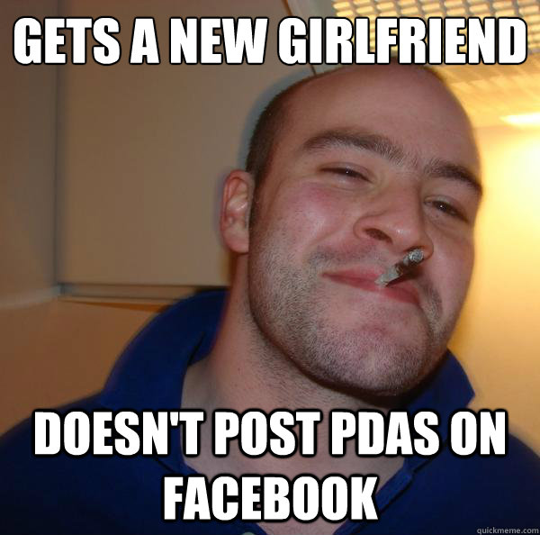 gets a new girlfriend doesnt post pdas on facebook - Good Guy Greg