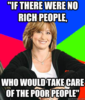 if there were no rich people who would take care of the po - Sheltering Suburban Mom