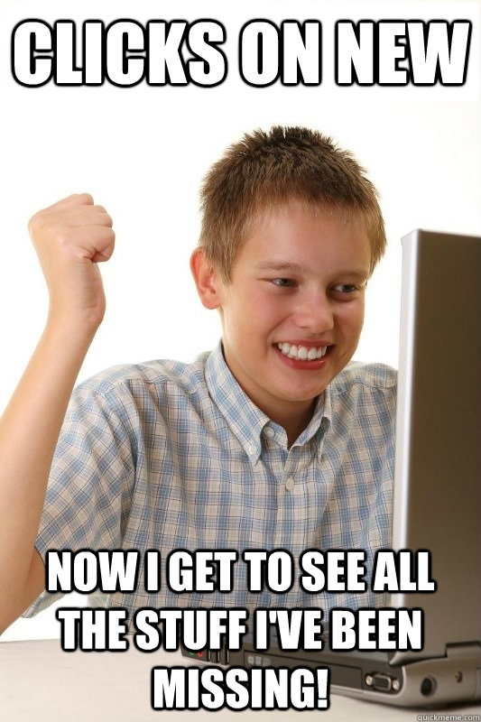 clicks on new now i get to see all the stuff ive been missi - 1st Day Internet Kid