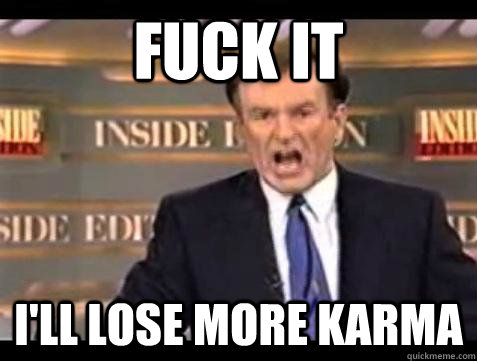 fuck it ill lose more karma - Bill OReilly Fuck It
