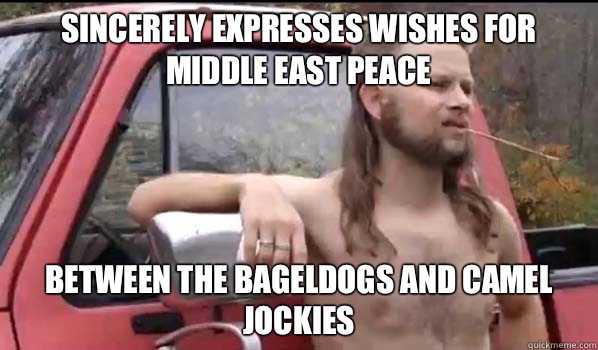 Sincerely expresses wishes for mideast peace Between the bag - Almost Politically Correct Redneck