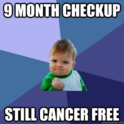 9 month checkup still cancer free - Success Kid