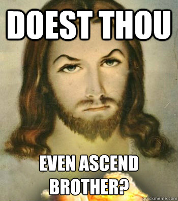 doest thou even ascend brother - Badass Jesus