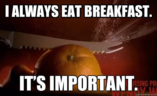 i always eat breakfast its important - Dexter Breakfast