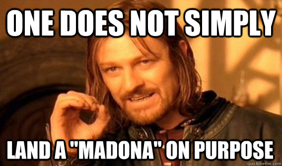 one does not simply land a madona on purpose - One Does Not Simply