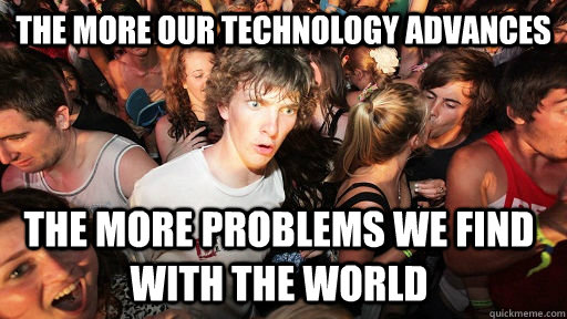 the more our technology advances the more problems we find w - Sudden Clarity Clarence