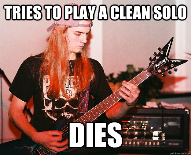 tries to play a clean solo dies - Annoying Metal Kid
