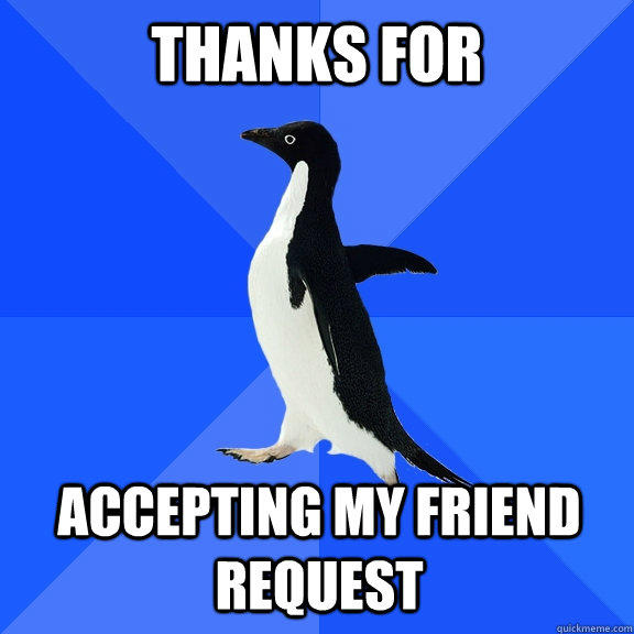 thanks for accepting my friend request - Socially Awkward Penguin