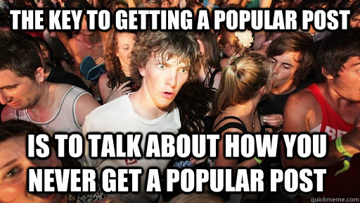 the key to getting a popular post is to talk about how you n - Sudden Clarity Clarence