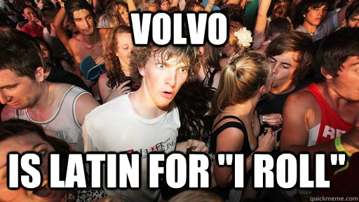 volvo is latin for i roll - Sudden Clarity Clarence