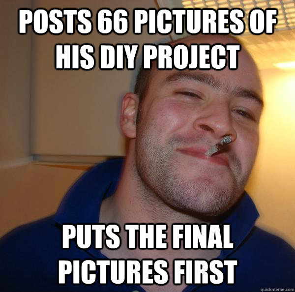 posts 66 pictures of his diy project puts the final pictures - Good Guy Greg