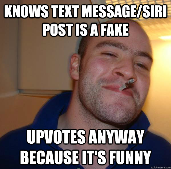 knows text messagesiri post is a fake upvotes anyway becaus - Good Guy Greg