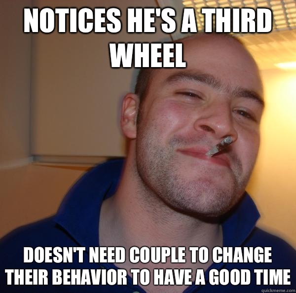 Notices hes a third wheel Doesnt - Good Guy Greg