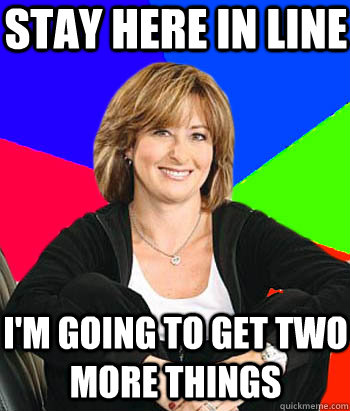 stay here in line im going to get two more things - Sheltering Suburban Mom
