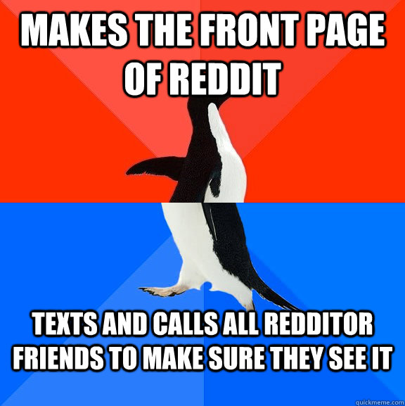 makes the front page of reddit texts and calls all redditor - Socially Awesome Awkward Penguin