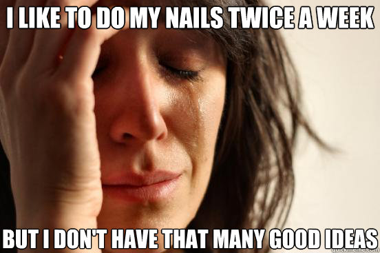 i like to do my nails twice a week but i dont have that man - First World Problems