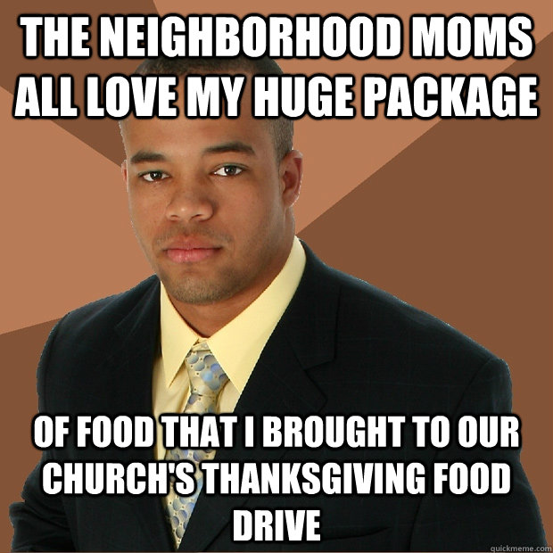 the neighborhood moms all love my huge package of food that - Successful Black Man