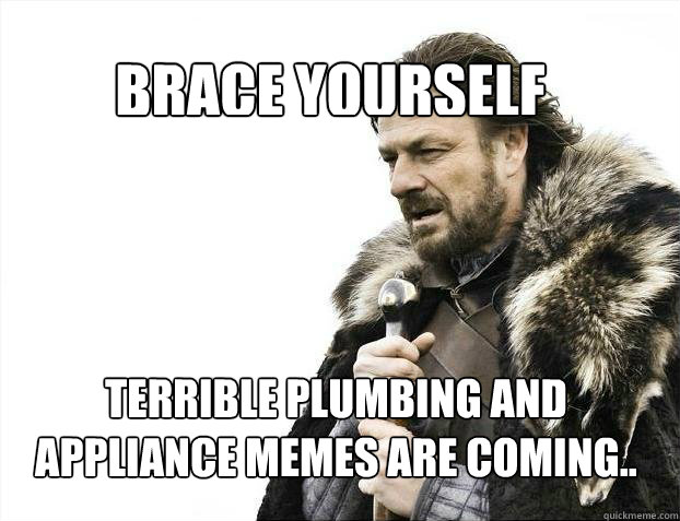 brace yourself terrible plumbing and appliance memes are com - BRACE YOURSELF SOLO QUEUE