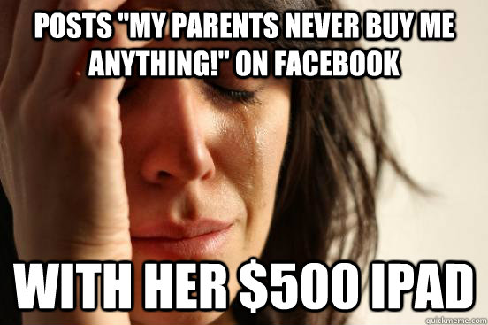 posts my parents never buy me anything on facebook with h - First World Problems