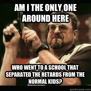 am i the only one around here who went to a school that sepa - AM I THE ONLY ONE AROUND HERE