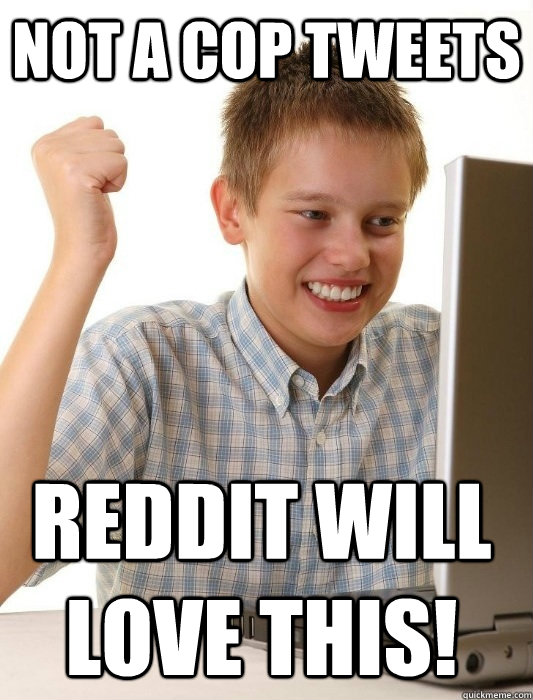 not a cop tweets reddit will love this - First Day on the Internet Kid
