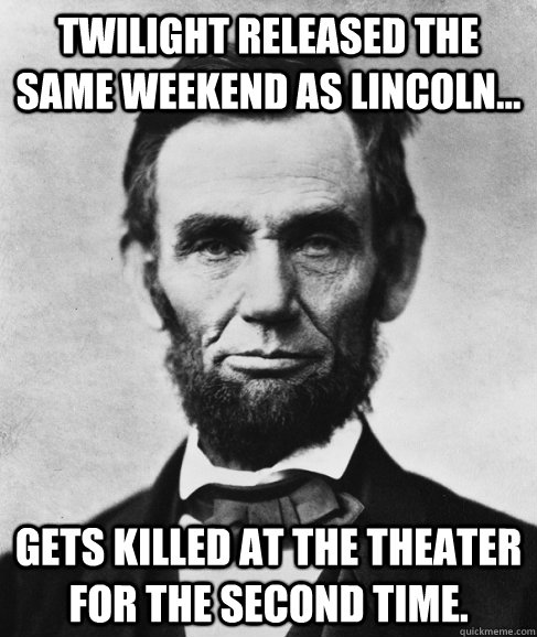 twilight released the same weekend as lincoln gets killed - Most Interesting Lincoln in the World