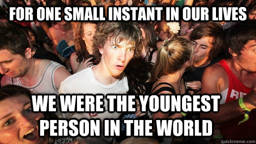 for one small instant in our lives we were the youngest pers - Sudden Clarity Clarence