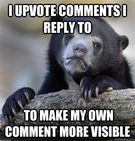 i upvote comments i reply to to make my own comment more vi - Confession Bear