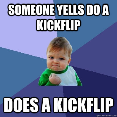 someone yells do a kickflip does a kickflip - Success Kid
