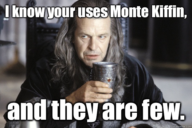 I know your uses Monte Kiffin and they are few - Scumbag Denethor