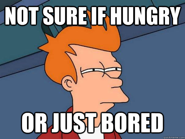 not sure if hungry or just bored - Futurama Fry