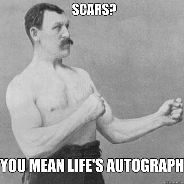 scars you mean lifes autograph - overly manly man