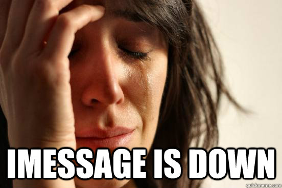 imessage is down - First World Problems