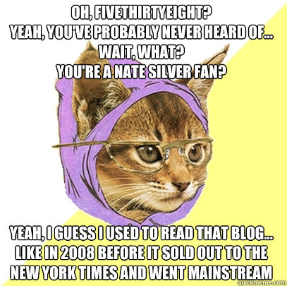oh fivethirtyeight yeah youve probably never heard of - Hipster Kitty