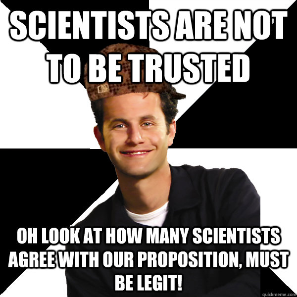 scientists are not to be trusted oh look at how many scienti - Scumbag Christian