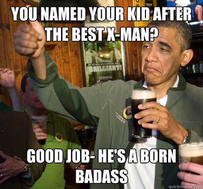 you named your kid after the best xman good job hes a bo - Upvote Obama
