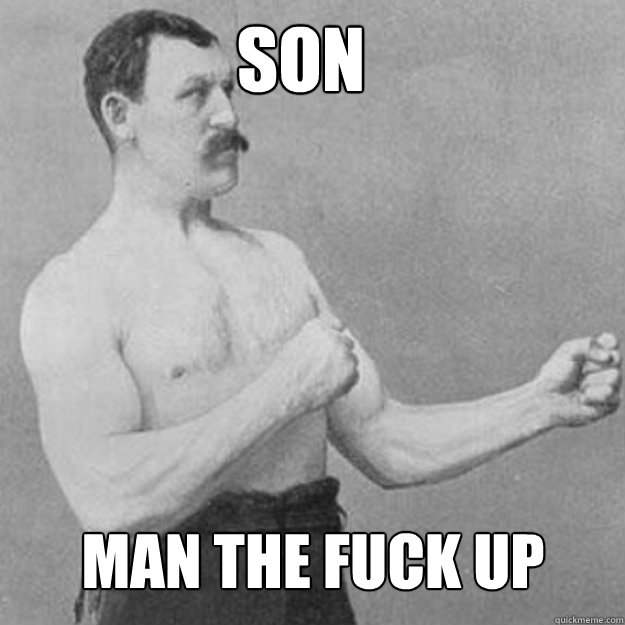 son man the fuck up - overly manly man