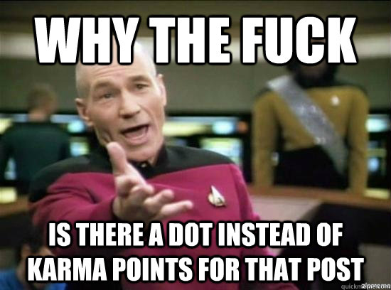 why the fuck is there a dot instead of karma points for that - Annoyed Picard HD