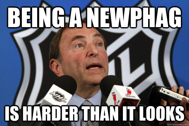 being a newphag is harder than it looks - 