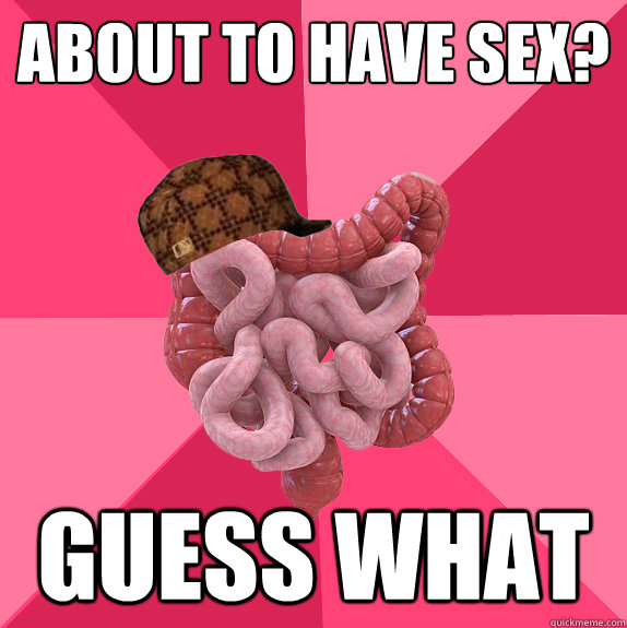about to have sex guess what - Scumbag Intestines