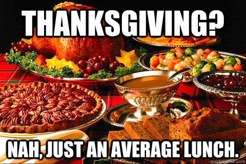 thanksgiving nah just an average lunch - thanksgiving
