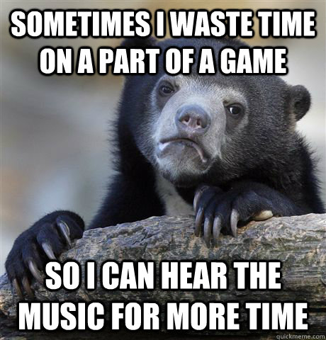 sometimes i waste time on a part of a game so i can hear the - Confession Bear