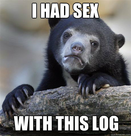 i had sex with this log - Confession Bear