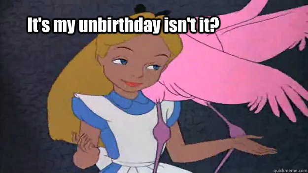 its my unbirthday isnt it - Accepting Alice