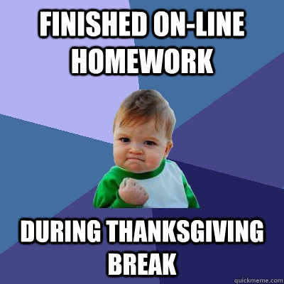 finished online homework during thanksgiving break - Success Kid