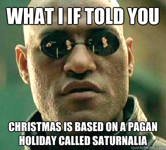 what i if told you christmas is based on a pagan holiday cal - Conspiracy Morpheus 2