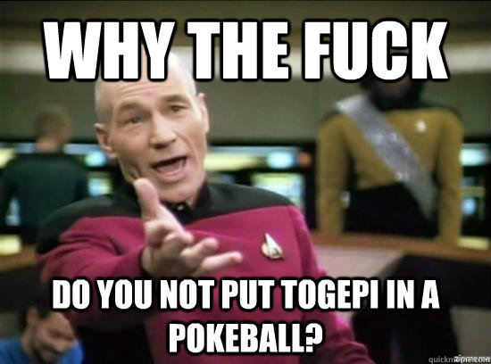 why the fuck do you not put togepi in a pokeball - Annoyed Picard HD