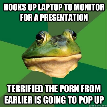 hooks up laptop to monitor for a presentation terrified the - Foul Bachelor Frog