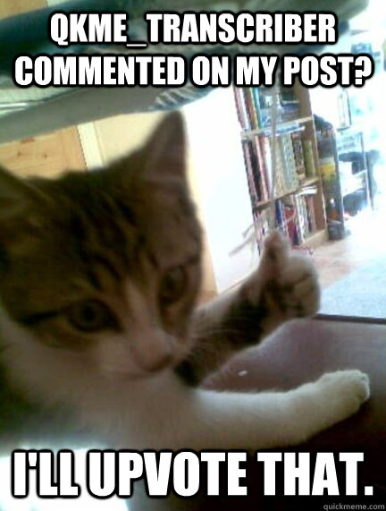 qkmetranscriber commented on my post ill upvote that -